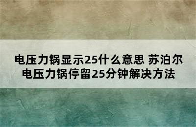 电压力锅显示25什么意思 苏泊尔电压力锅停留25分钟解决方法